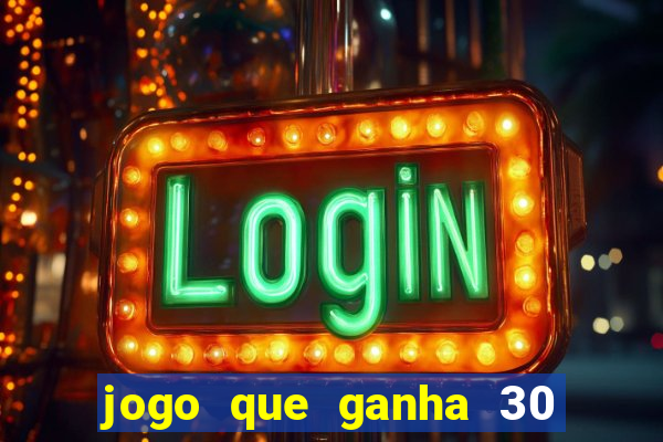 jogo que ganha 30 reais no cadastro