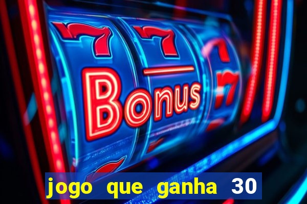 jogo que ganha 30 reais no cadastro