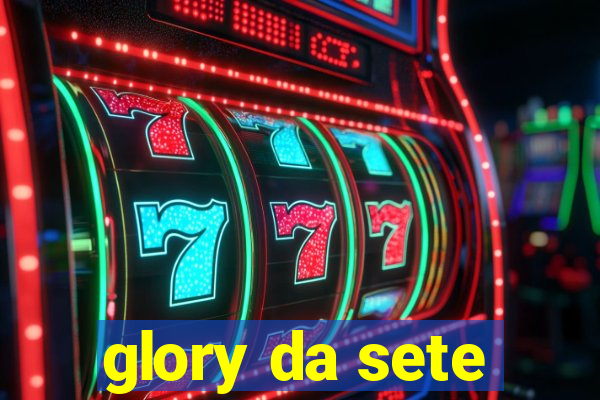 glory da sete