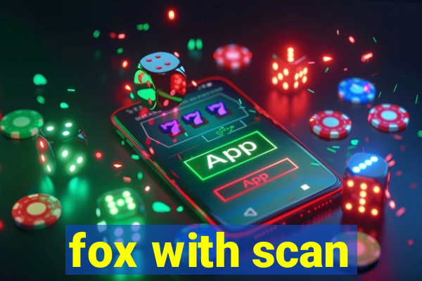 fox with scan