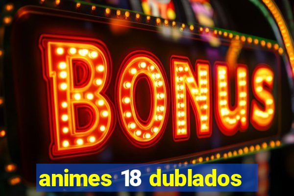 animes 18 dublados