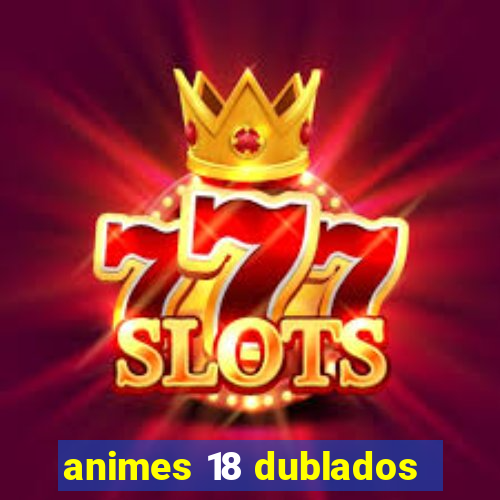 animes 18 dublados