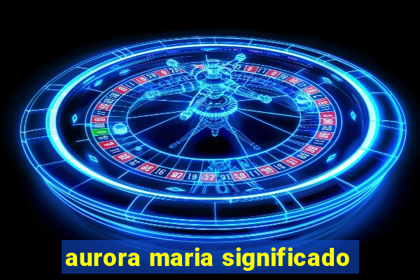 aurora maria significado