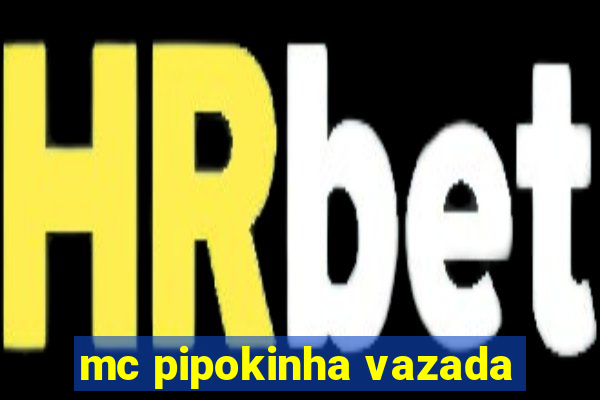 mc pipokinha vazada