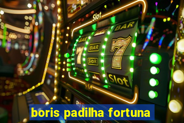 boris padilha fortuna