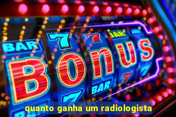 quanto ganha um radiologista