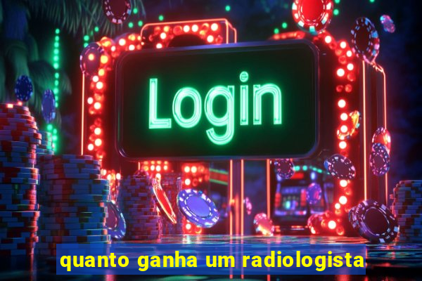 quanto ganha um radiologista