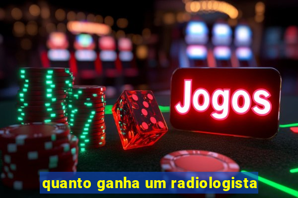 quanto ganha um radiologista