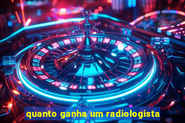 quanto ganha um radiologista