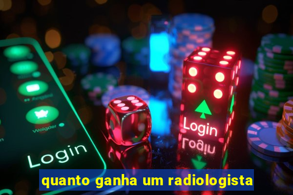 quanto ganha um radiologista