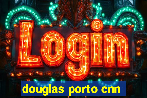 douglas porto cnn