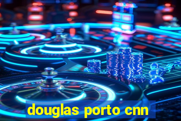 douglas porto cnn