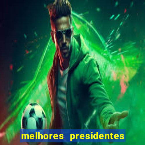 melhores presidentes do brasil