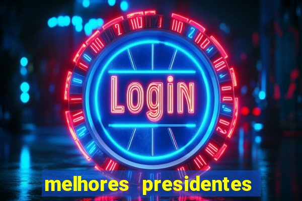 melhores presidentes do brasil