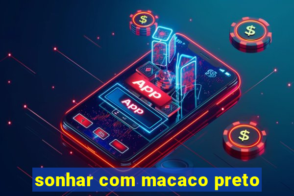 sonhar com macaco preto