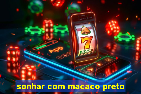 sonhar com macaco preto