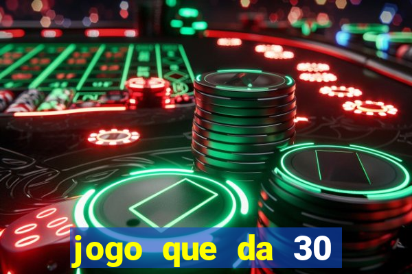 jogo que da 30 reais de bonus