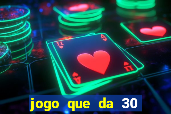 jogo que da 30 reais de bonus