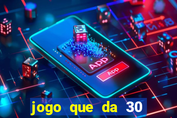 jogo que da 30 reais de bonus