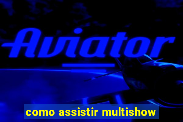 como assistir multishow