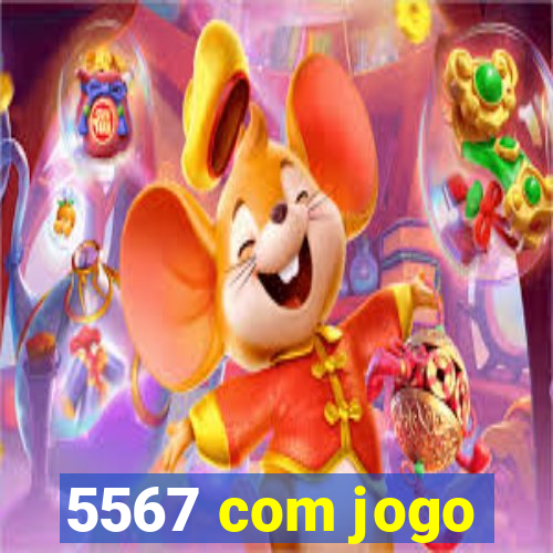 5567 com jogo