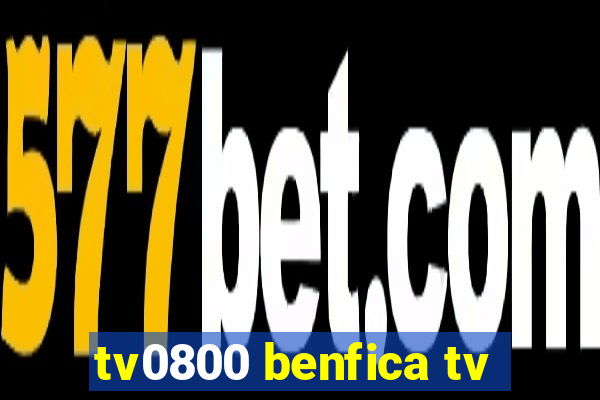 tv0800 benfica tv