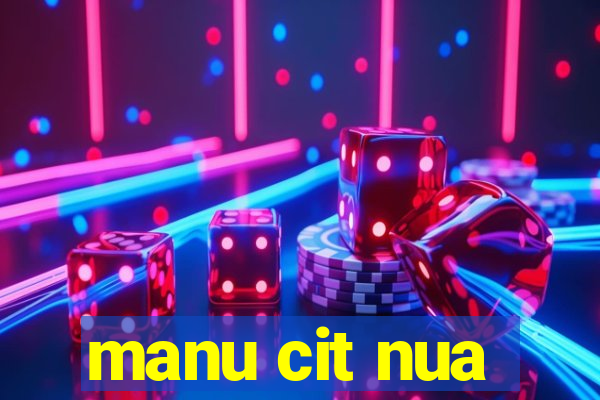 manu cit nua