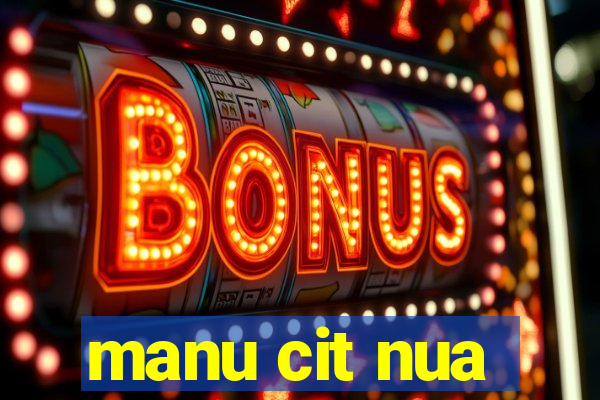 manu cit nua