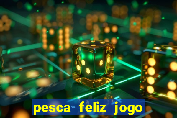 pesca feliz jogo ganhar dinheiro