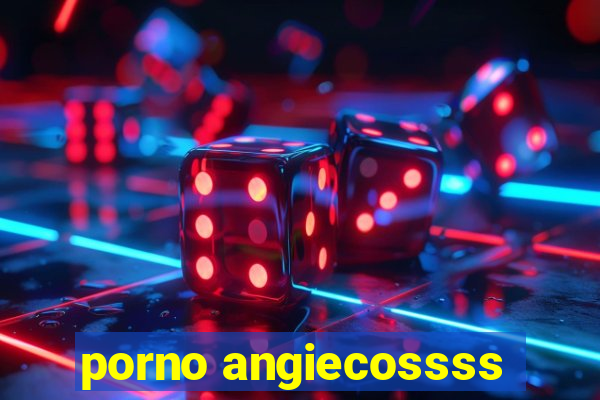 porno angiecossss