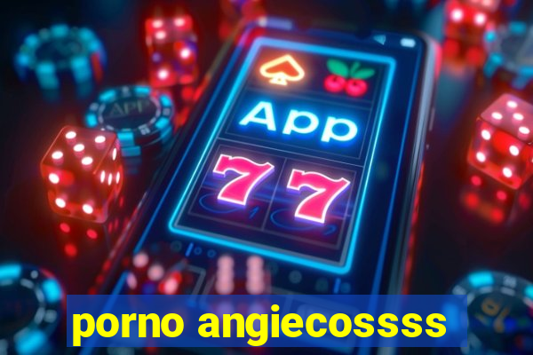 porno angiecossss