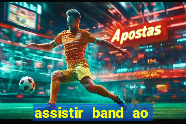 assistir band ao vivo gratis