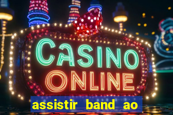 assistir band ao vivo gratis