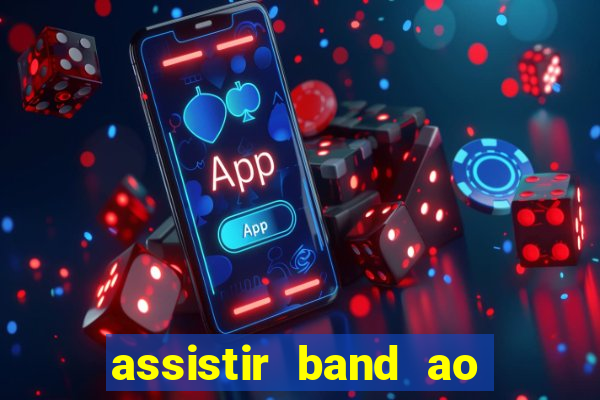 assistir band ao vivo gratis