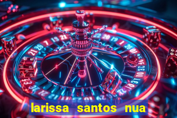 larissa santos nua no bbb