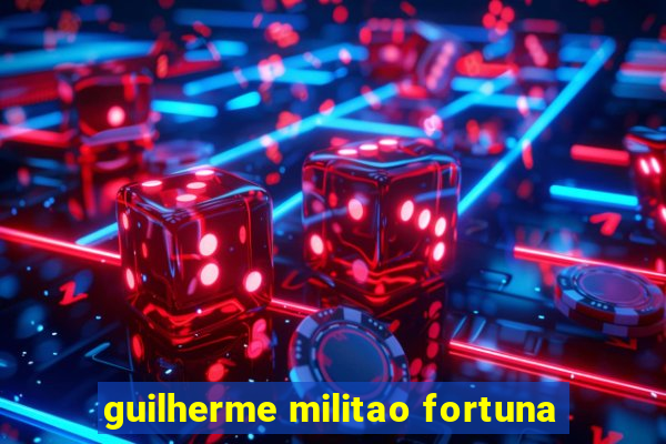 guilherme militao fortuna