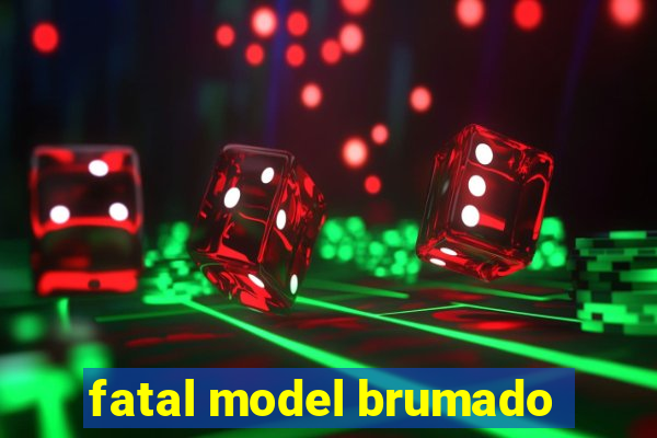 fatal model brumado