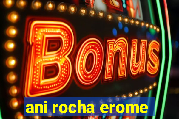 ani rocha erome