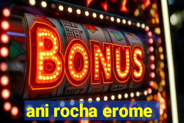 ani rocha erome