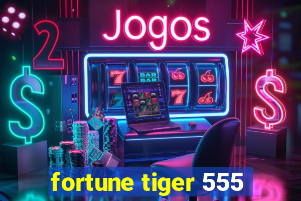 fortune tiger 555