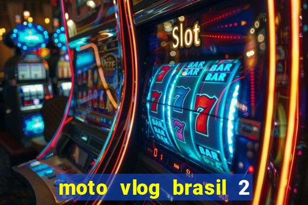 moto vlog brasil 2 dinheiro infinito