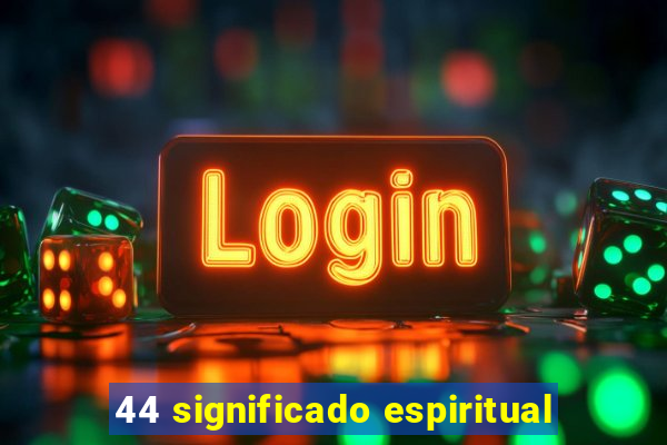 44 significado espiritual