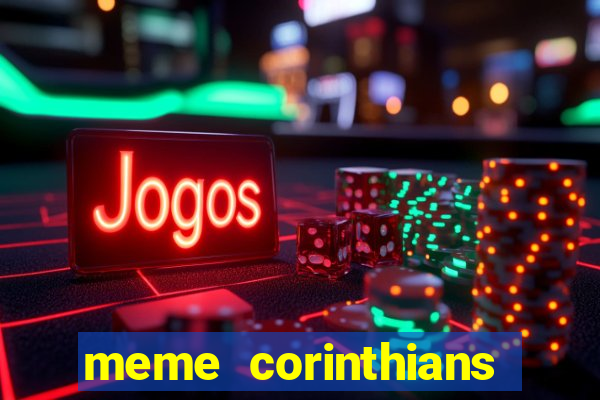 meme corinthians zuando o palmeiras