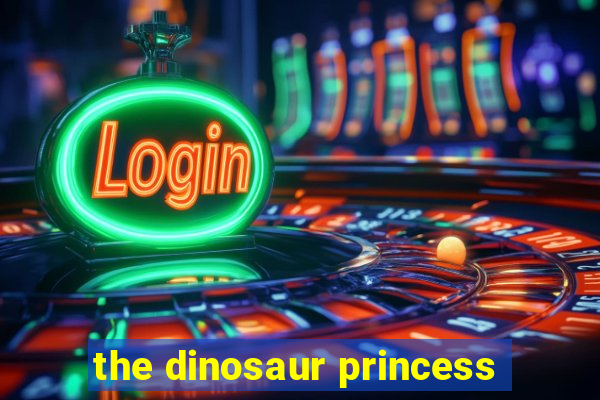 the dinosaur princess