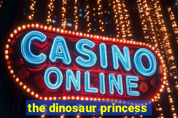 the dinosaur princess