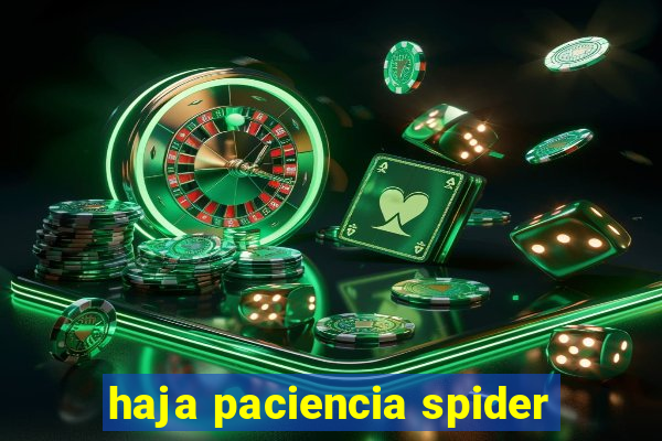 haja paciencia spider