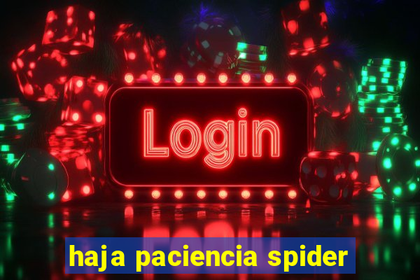 haja paciencia spider