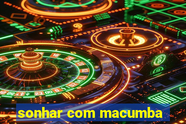 sonhar com macumba