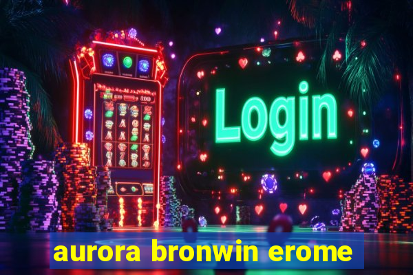 aurora bronwin erome