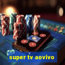 super tv aovivo